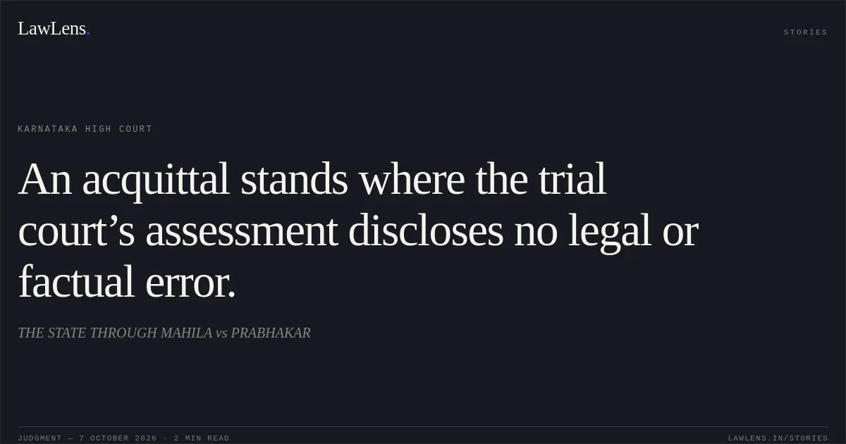 An acquittal stands where the trial court’s assessment discloses no legal or factual error.. THE STATE THROUGH MAHILA vs PRABHAKAR. Karnataka High Court. LawLens