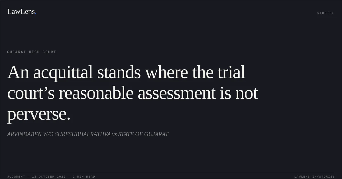 An acquittal stands where the trial court’s reasonable assessment is not perverse.. ARVINDABEN W/O SURESHBHAI RATHVA vs STATE OF GUJARAT. Gujarat High Court. LawLens