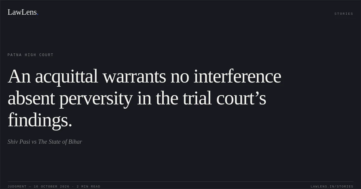 An acquittal warrants no interference absent perversity in the trial court’s findings.. Shiv Pasi vs The State of Bihar. Patna High Court. LawLens