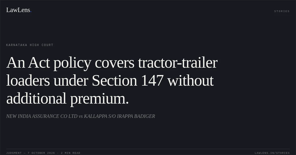 An Act policy covers tractor-trailer loaders under Section 147 without additional premium.. NEW INDIA  ASSURANCE CO LTD vs KALLAPPA S/O IRAPPA BADIGER. Karnataka High Court. LawLens