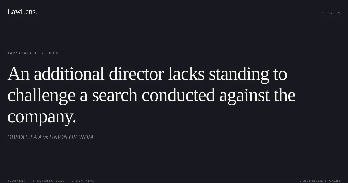An additional director lacks standing to challenge a search conducted against the company.. OBEDULLA A vs UNION OF INDIA. Karnataka High Court. LawLens