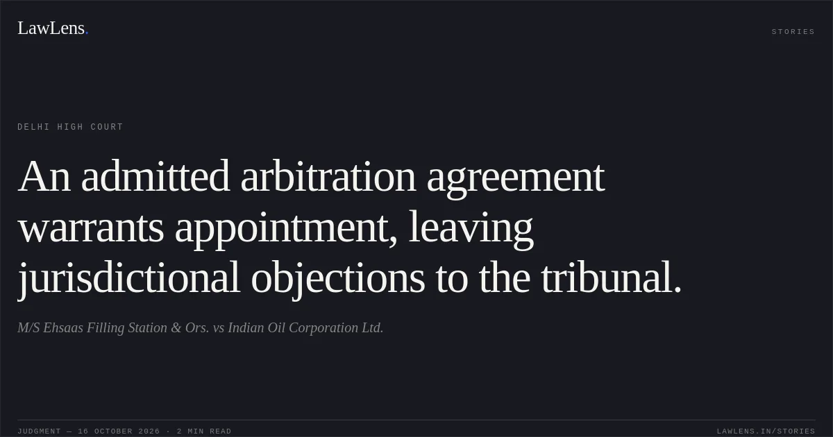 An admitted arbitration agreement warrants appointment, leaving jurisdictional objections to the tribunal.. M/S Ehsaas Filling Station & Ors. vs Indian Oil Corporation Ltd.. Delhi High Court. LawLens