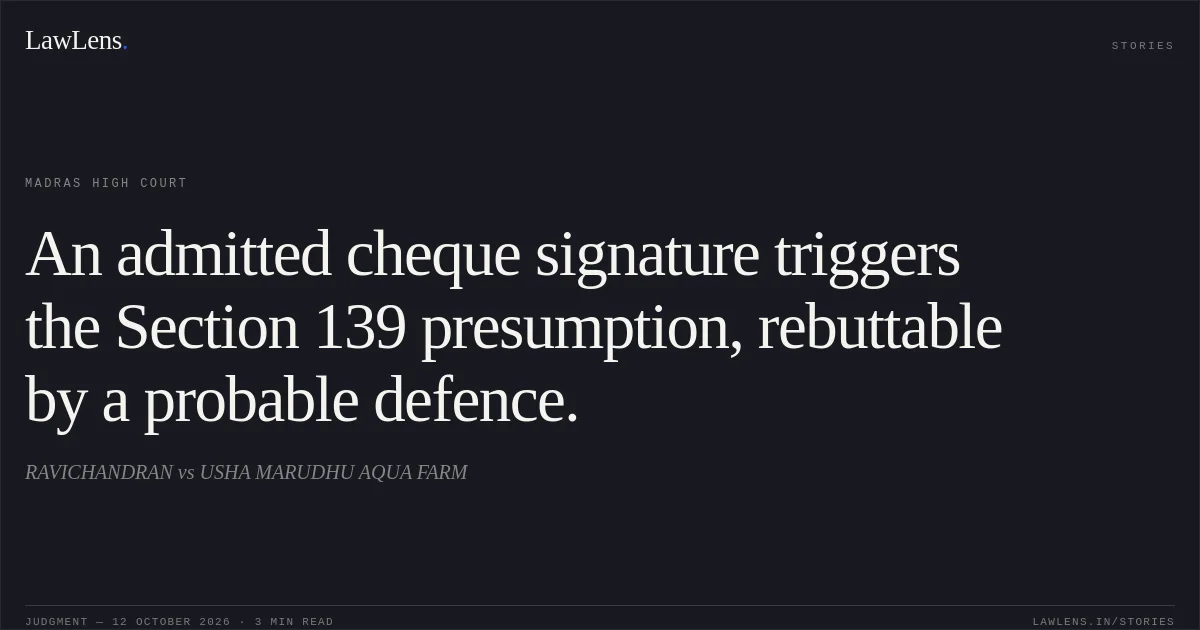An admitted cheque signature triggers the Section 139 presumption, rebuttable by a probable defence.. RAVICHANDRAN vs USHA MARUDHU AQUA FARM. Madras High Court. LawLens