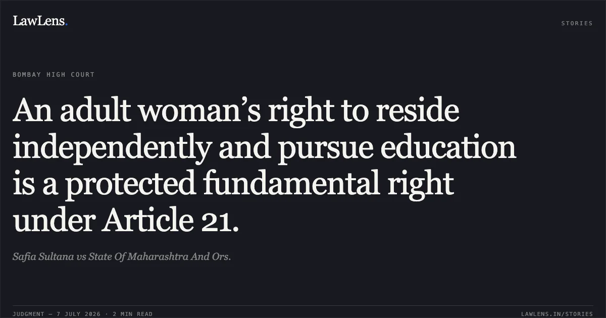 An adult woman’s right to reside independently and pursue education is a protected fundamental right under Article 21.. Safia Sultana vs State Of Maharashtra And Ors.. Bombay High Court. LawLens