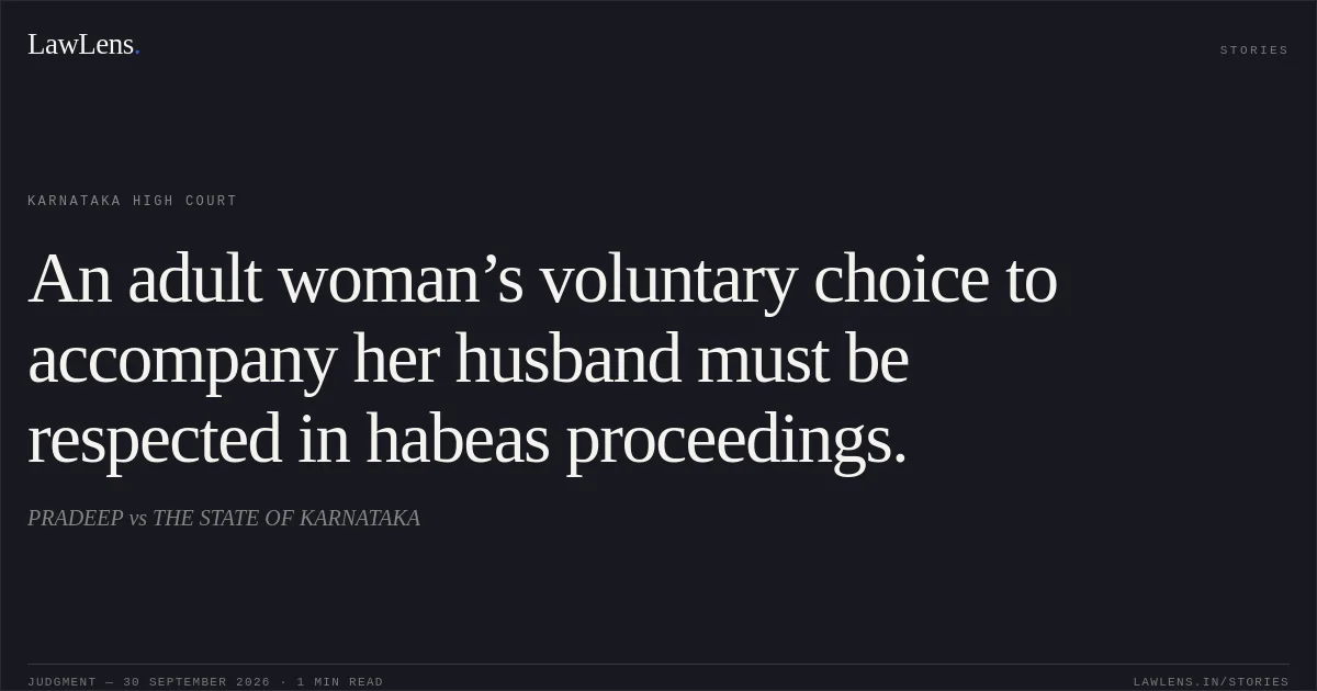 An adult woman’s voluntary choice to accompany her husband must be respected in habeas proceedings.. PRADEEP vs THE STATE OF KARNATAKA. Karnataka High Court. LawLens
