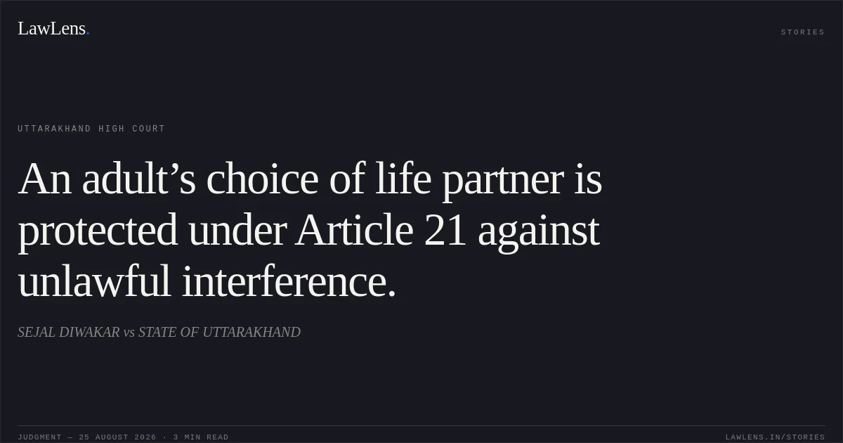 An adult’s choice of life partner is protected under Article 21 against unlawful interference.. SEJAL DIWAKAR vs STATE OF UTTARAKHAND. Uttarakhand High Court. LawLens