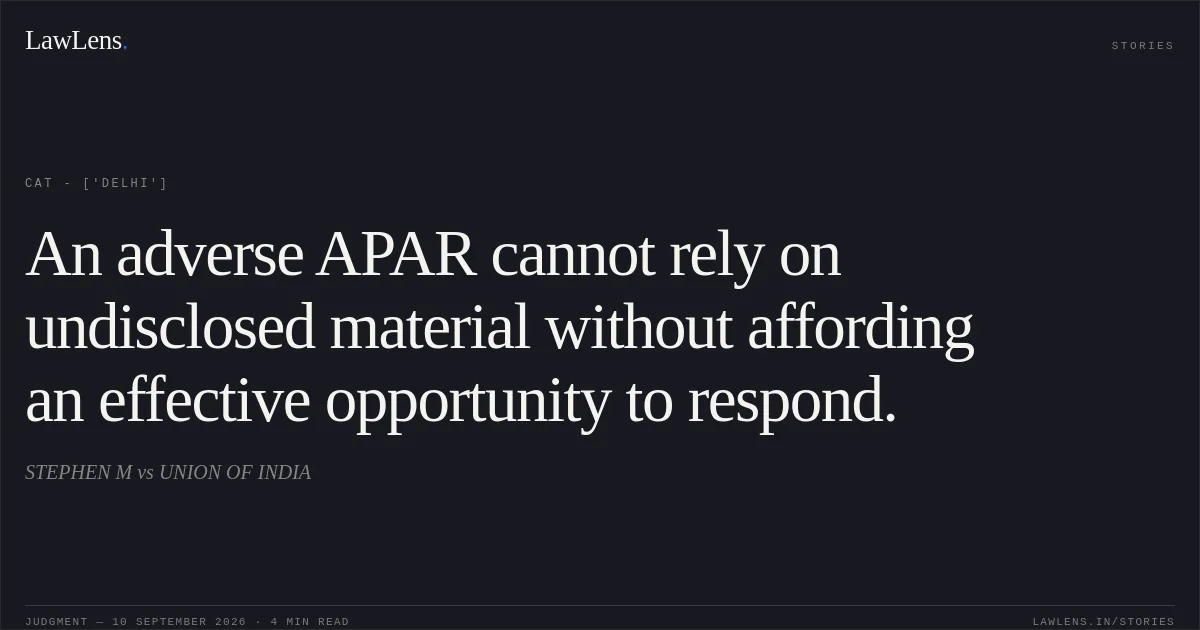An adverse APAR cannot rely on undisclosed material without affording an effective opportunity to respond.. STEPHEN M vs UNION OF INDIA. CAT - ['Delhi']. LawLens