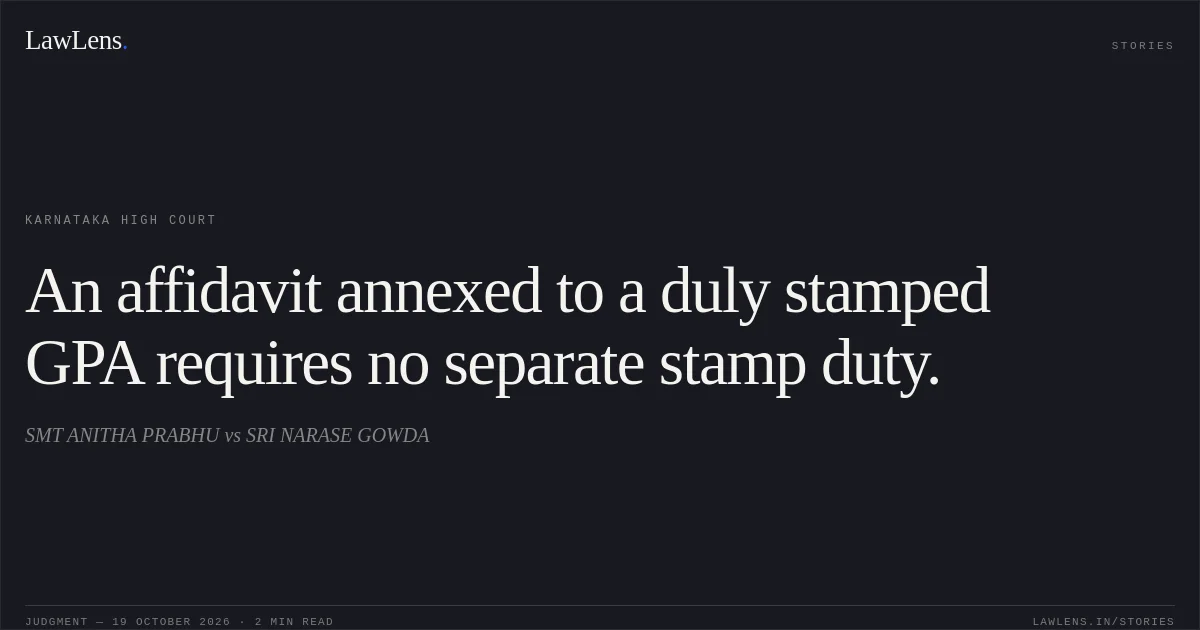 An affidavit annexed to a duly stamped GPA requires no separate stamp duty.. SMT ANITHA PRABHU vs SRI NARASE GOWDA. Karnataka High Court. LawLens