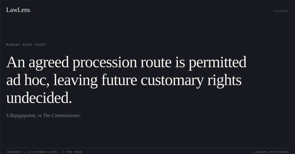 An agreed procession route is permitted ad hoc, leaving future customary rights undecided.. S.Rajagopalan, vs The Commissioner,. Madras High Court. LawLens