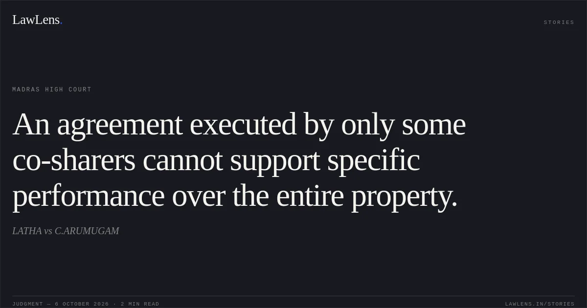 An agreement executed by only some co-sharers cannot support specific performance over the entire property.. LATHA vs C.ARUMUGAM. Madras High Court. LawLens