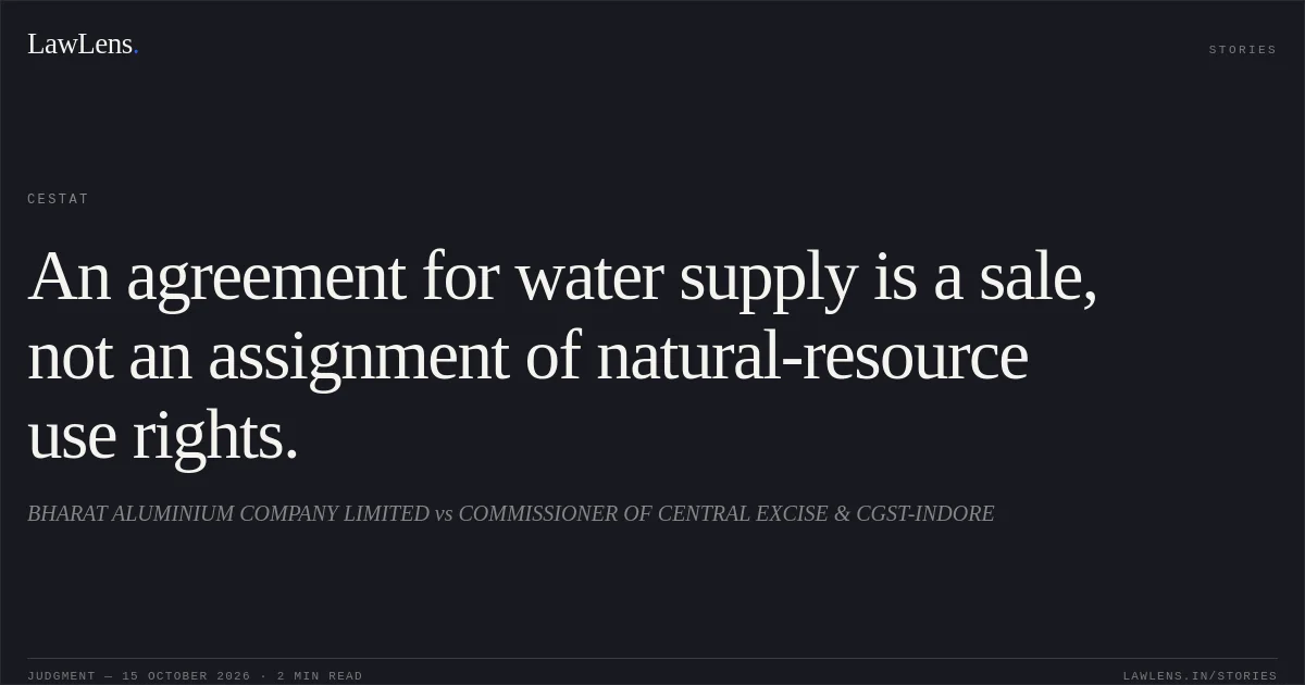 An agreement for water supply is a sale, not an assignment of natural-resource use rights.. BHARAT ALUMINIUM COMPANY LIMITED vs COMMISSIONER OF CENTRAL EXCISE & CGST-INDORE. CESTAT. LawLens