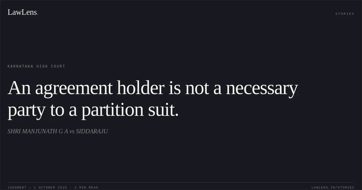 An agreement holder is not a necessary party to a partition suit.. SHRI MANJUNATH G A vs SIDDARAJU. Karnataka High Court. LawLens