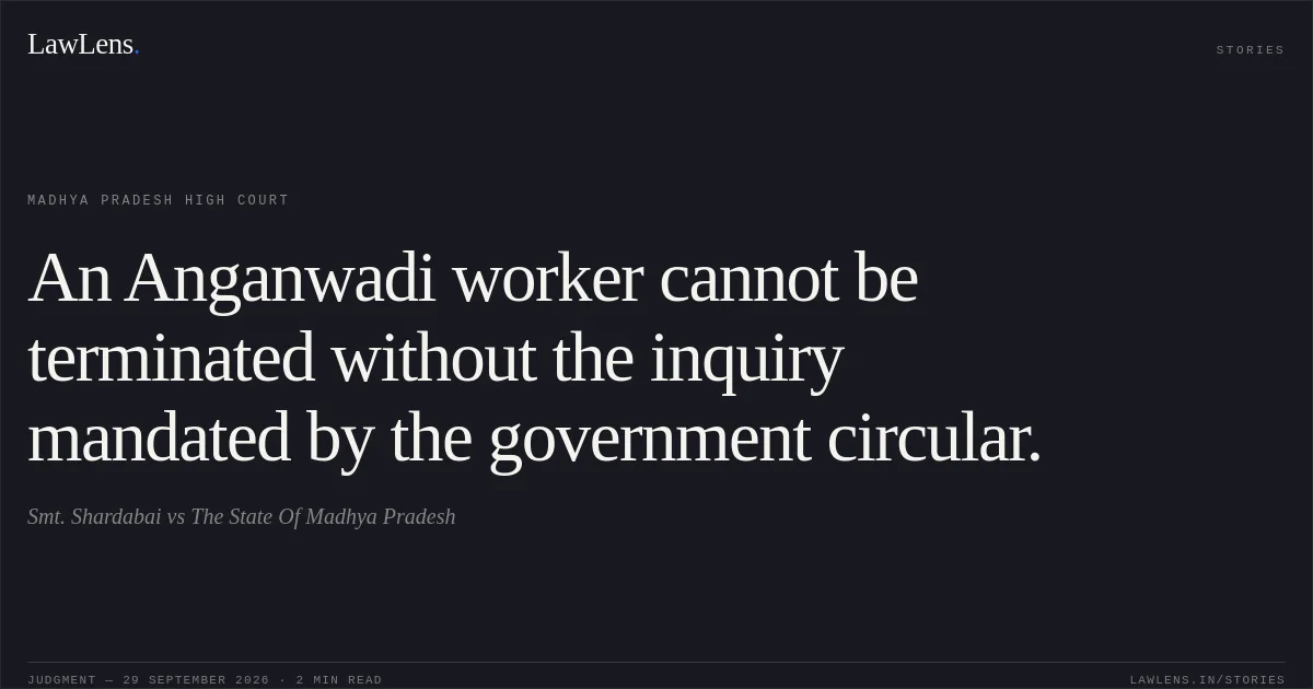 An Anganwadi worker cannot be terminated without the inquiry mandated by the government circular.. Smt. Shardabai vs The State Of Madhya Pradesh. Madhya Pradesh High Court. LawLens