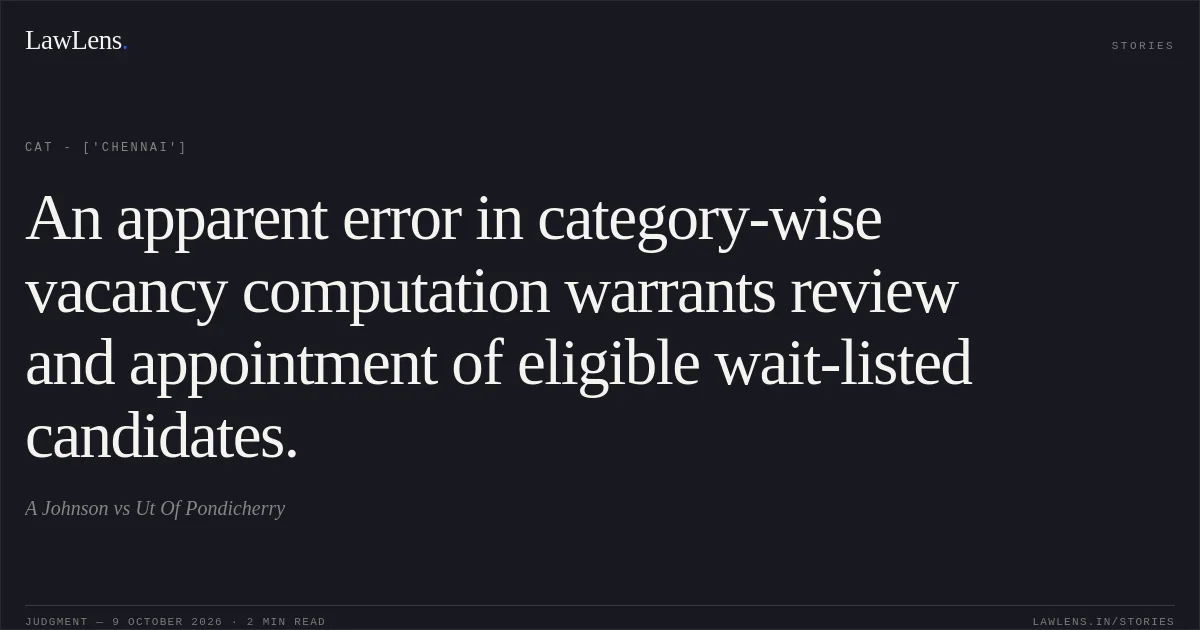 An apparent error in category-wise vacancy computation warrants review and appointment of eligible wait-listed candidates.. A Johnson vs Ut Of Pondicherry. CAT - ['Chennai']. LawLens