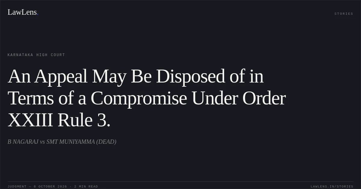 An Appeal May Be Disposed of in Terms of a Compromise Under Order XXIII Rule 3.. B NAGARAJ vs SMT MUNIYAMMA (DEAD). Karnataka High Court. LawLens