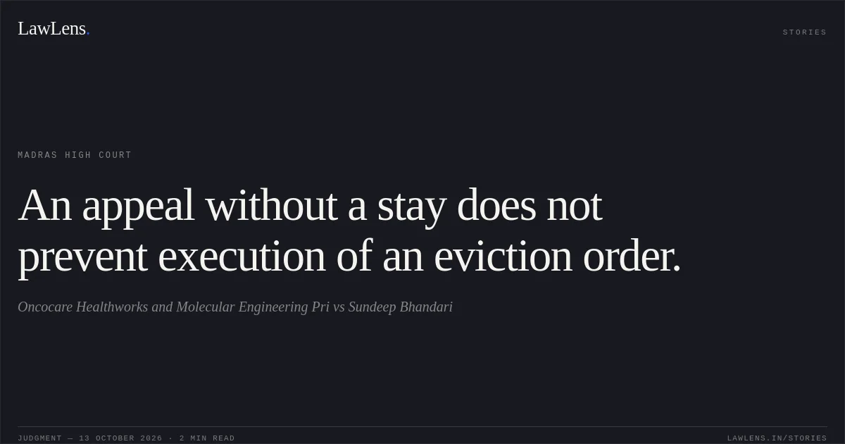 An appeal without a stay does not prevent execution of an eviction order.. Oncocare Healthworks and Molecular Engineering Pri vs Sundeep Bhandari. Madras High Court. LawLens