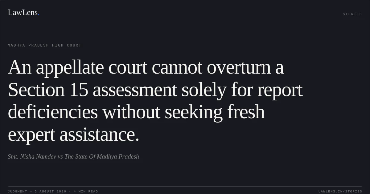 An appellate court cannot overturn a Section 15 assessment solely for report deficiencies without seeking fresh expert assistance.. Smt. Nisha Namdev vs The State Of Madhya Pradesh. Madhya Pradesh High Court. LawLens