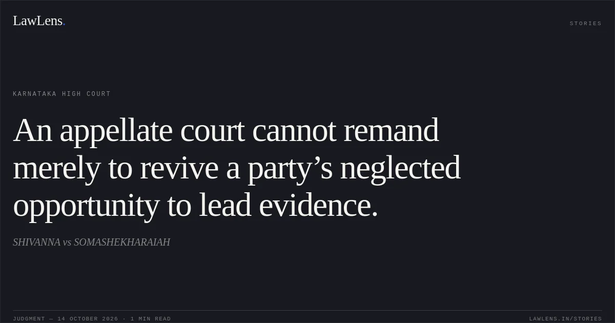 An appellate court cannot remand merely to revive a party’s neglected opportunity to lead evidence.. SHIVANNA vs SOMASHEKHARAIAH. Karnataka High Court. LawLens