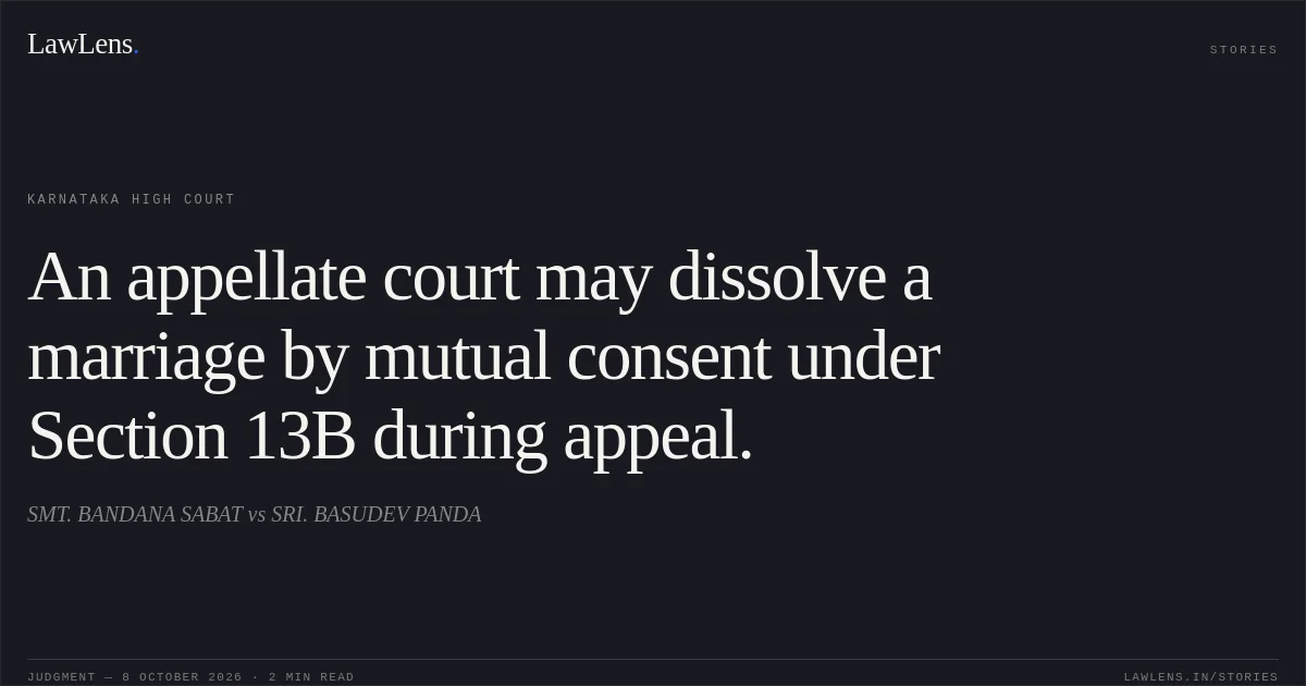 An appellate court may dissolve a marriage by mutual consent under Section 13B during appeal.. SMT. BANDANA SABAT vs SRI. BASUDEV PANDA. Karnataka High Court. LawLens