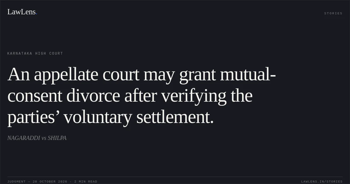 An appellate court may grant mutual-consent divorce after verifying the parties’ voluntary settlement.. NAGARADDI vs SHILPA. Karnataka High Court. LawLens
