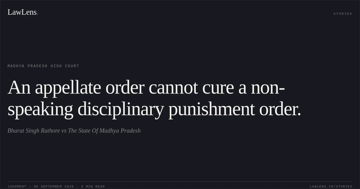 An appellate order cannot cure a non-speaking disciplinary punishment order.. Bharat Singh Rathore vs The State Of Madhya Pradesh. Madhya Pradesh High Court. LawLens