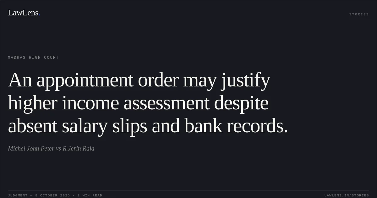 An appointment order may justify higher income assessment despite absent salary slips and bank records.. Michel John Peter vs R.Jerin Raja. Madras High Court. LawLens