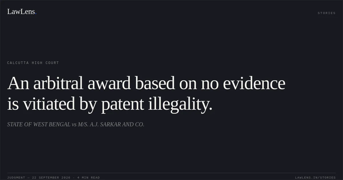 An arbitral award based on no evidence is vitiated by patent illegality.. STATE OF WEST BENGAL vs M/S. A.J. SARKAR AND CO.. Calcutta High Court. LawLens