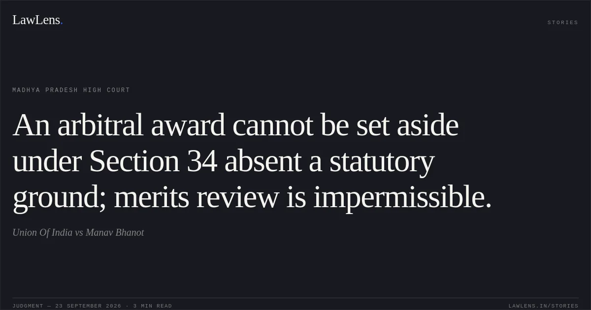 An arbitral award cannot be set aside under Section 34 absent a statutory ground; merits review is impermissible.. Union Of India vs Manav Bhanot. Madhya Pradesh High Court. LawLens