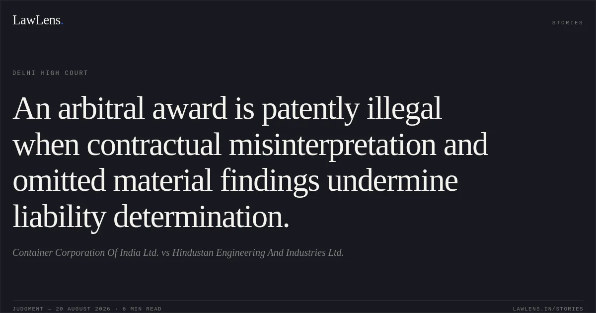 An arbitral award is patently illegal when contractual misinterpretation and omitted material findings undermine liability determination.. Container Corporation Of India Ltd. vs Hindustan Engineering And Industries Ltd.. Delhi High Court. LawLens
