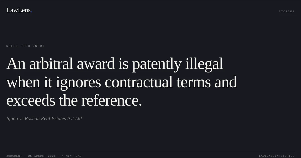 An arbitral award is patently illegal when it ignores contractual terms and exceeds the reference.. Ignou vs Roshan Real Estates Pvt Ltd. Delhi High Court. LawLens