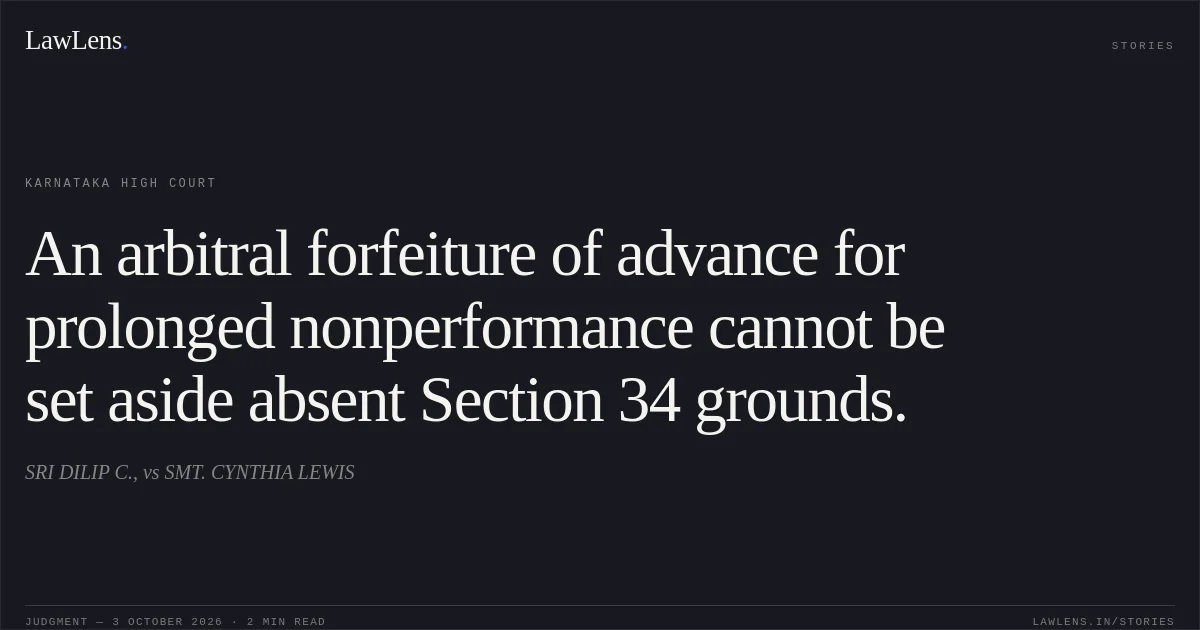 An arbitral forfeiture of advance for prolonged nonperformance cannot be set aside absent Section 34 grounds.. SRI DILIP C., vs SMT. CYNTHIA LEWIS. Karnataka High Court. LawLens