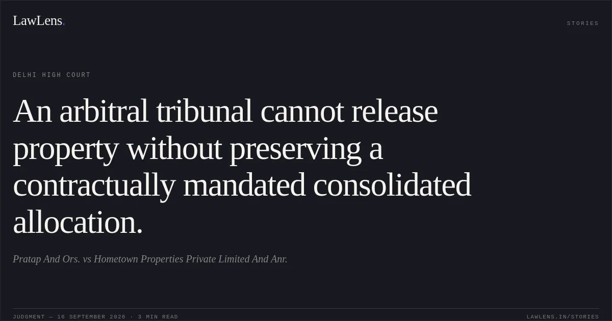 An arbitral tribunal cannot release property without preserving a contractually mandated consolidated allocation.. Pratap And Ors. vs Hometown Properties Private Limited And Anr.. Delhi High Court. LawLens