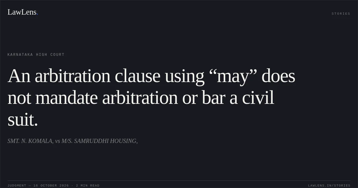 An arbitration clause using “may” does not mandate arbitration or bar a civil suit.. SMT. N. KOMALA, vs M/S. SAMRUDDHI HOUSING,. Karnataka High Court. LawLens