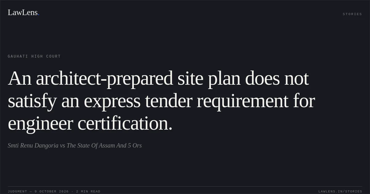 An architect-prepared site plan does not satisfy an express tender requirement for engineer certification.. Smti Renu Dangoria vs The State Of Assam And 5 Ors. Gauhati High Court. LawLens