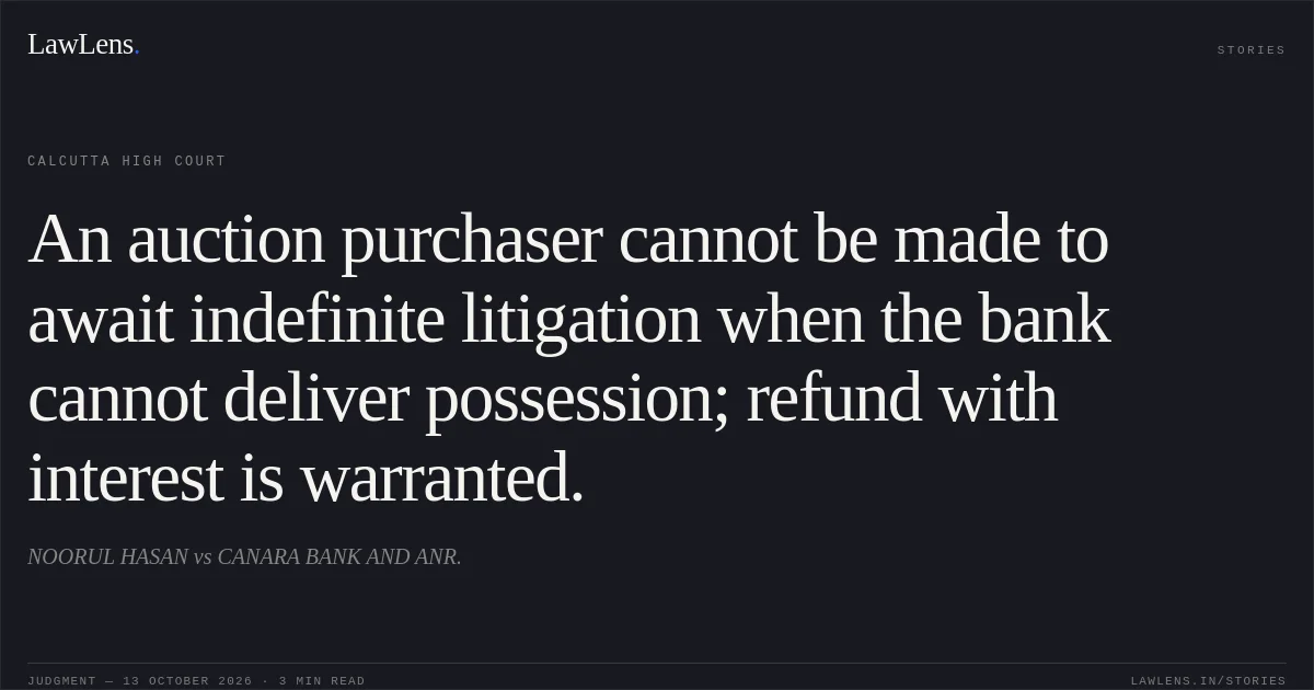 An auction purchaser cannot be made to await indefinite litigation when the bank cannot deliver possession; refund with interest is warranted.. NOORUL HASAN vs CANARA BANK AND ANR.. Calcutta High Court. LawLens