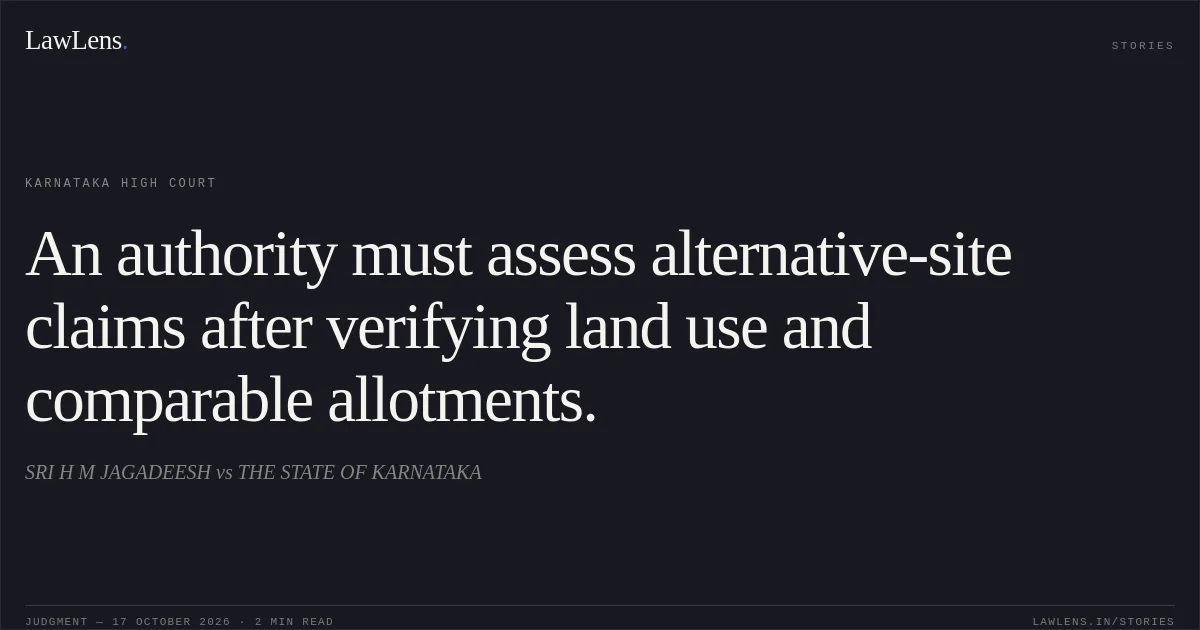 An authority must assess alternative-site claims after verifying land use and comparable allotments.. SRI H M JAGADEESH vs THE STATE OF KARNATAKA. Karnataka High Court. LawLens