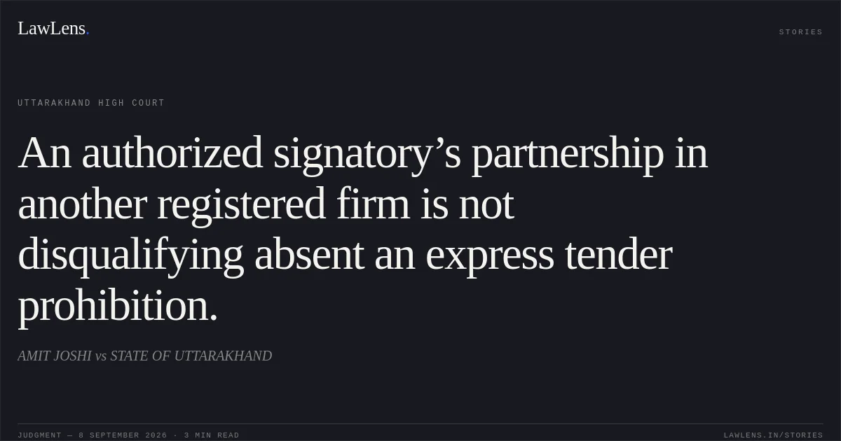 An authorized signatory’s partnership in another registered firm is not disqualifying absent an express tender prohibition.. AMIT JOSHI vs STATE OF UTTARAKHAND. Uttarakhand High Court. LawLens