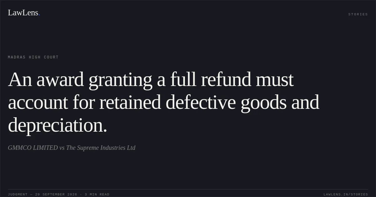 An award granting a full refund must account for retained defective goods and depreciation.. GMMCO LIMITED vs The Supreme Industries Ltd. Madras High Court. LawLens