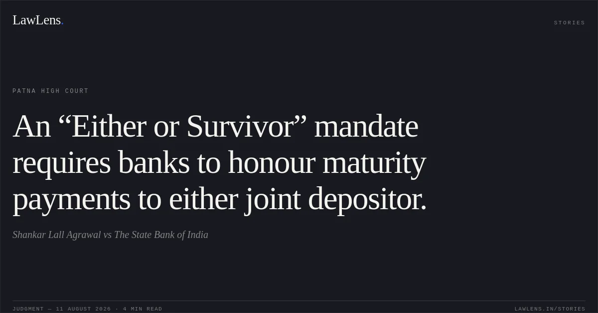 An “Either or Survivor” mandate requires banks to honour maturity payments to either joint depositor.. Shankar Lall Agrawal vs The State Bank of India. Patna High Court. LawLens