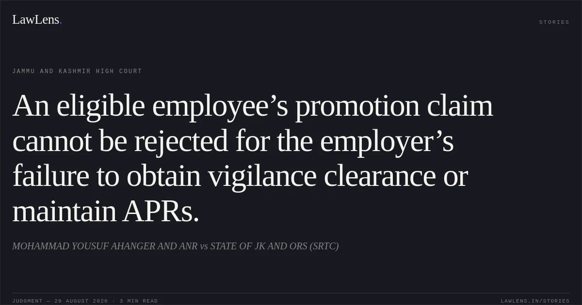 An eligible employee’s promotion claim cannot be rejected for the employer’s failure to obtain vigilance clearance or maintain APRs.. MOHAMMAD YOUSUF AHANGER AND ANR vs STATE OF JK AND ORS (SRTC). Jammu and Kashmir High Court. LawLens