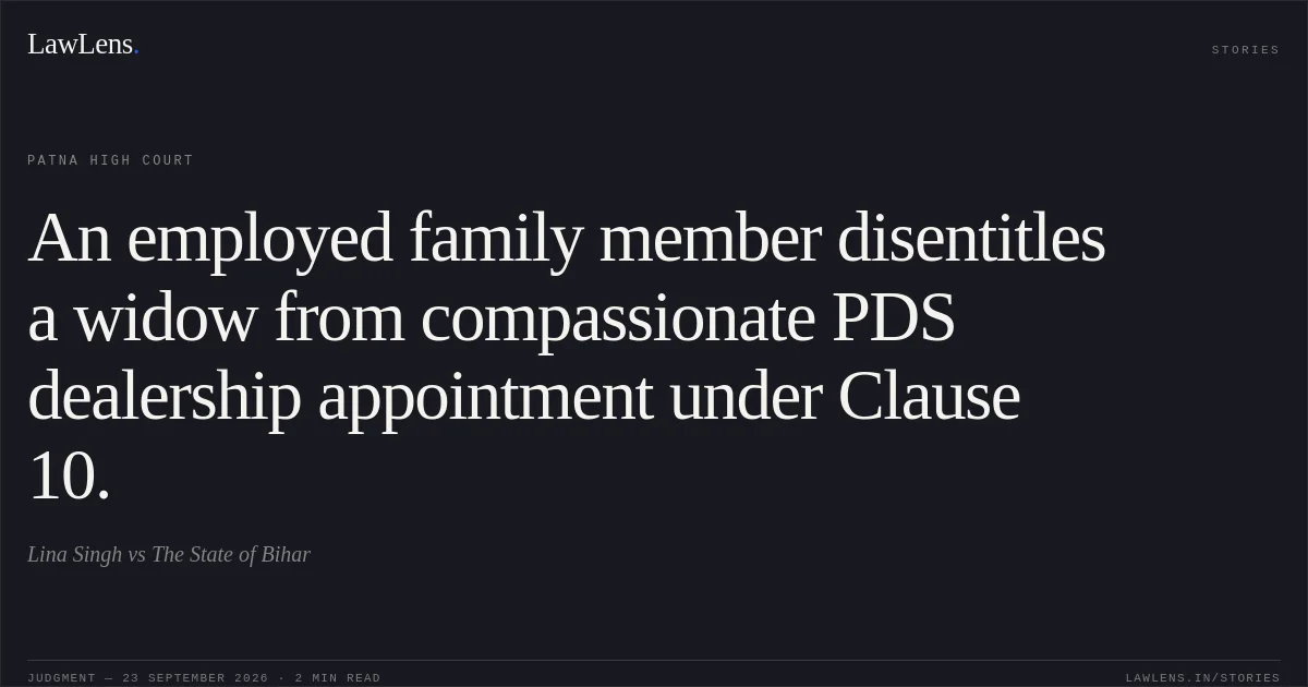 An employed family member disentitles a widow from compassionate PDS dealership appointment under Clause 10.. Lina Singh vs The State of Bihar. Patna High Court. LawLens
