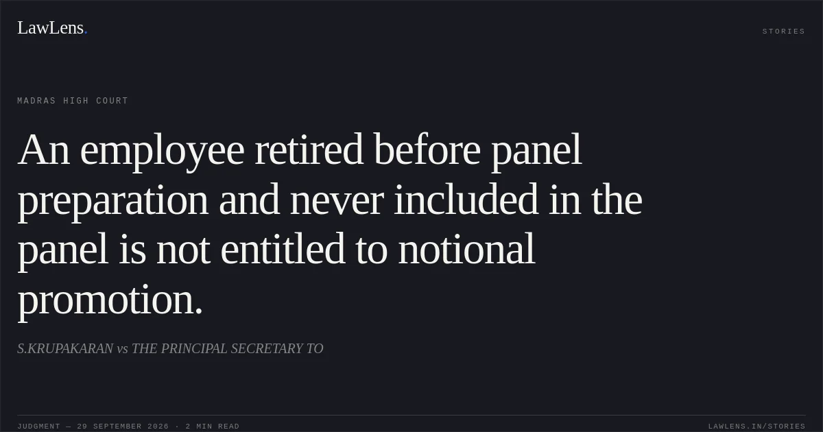 An employee retired before panel preparation and never included in the panel is not entitled to notional promotion.. S.KRUPAKARAN vs THE PRINCIPAL SECRETARY TO. Madras High Court. LawLens