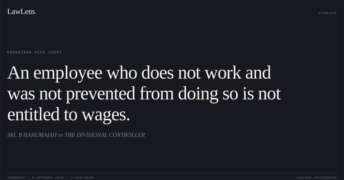 An employee who does not work and was not prevented from doing so is not entitled to wages.. SRI. B HANUMAIAH vs THE DIVISIONAL CONTROLLER. Karnataka High Court. LawLens