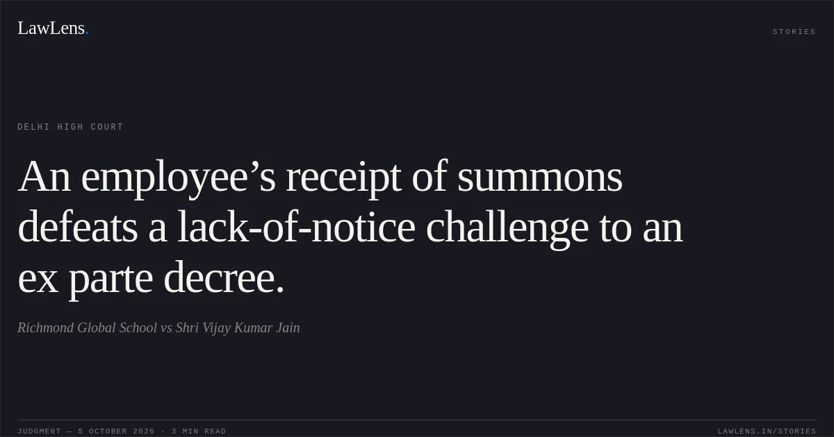 An employee’s receipt of summons defeats a lack-of-notice challenge to an ex parte decree.. Richmond Global School vs Shri Vijay Kumar Jain. Delhi High Court. LawLens