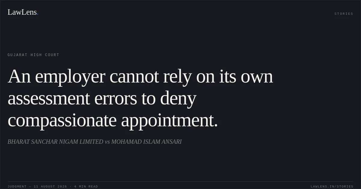 An employer cannot rely on its own assessment errors to deny compassionate appointment.. BHARAT SANCHAR NIGAM LIMITED vs MOHAMAD ISLAM ANSARI. Gujarat High Court. LawLens