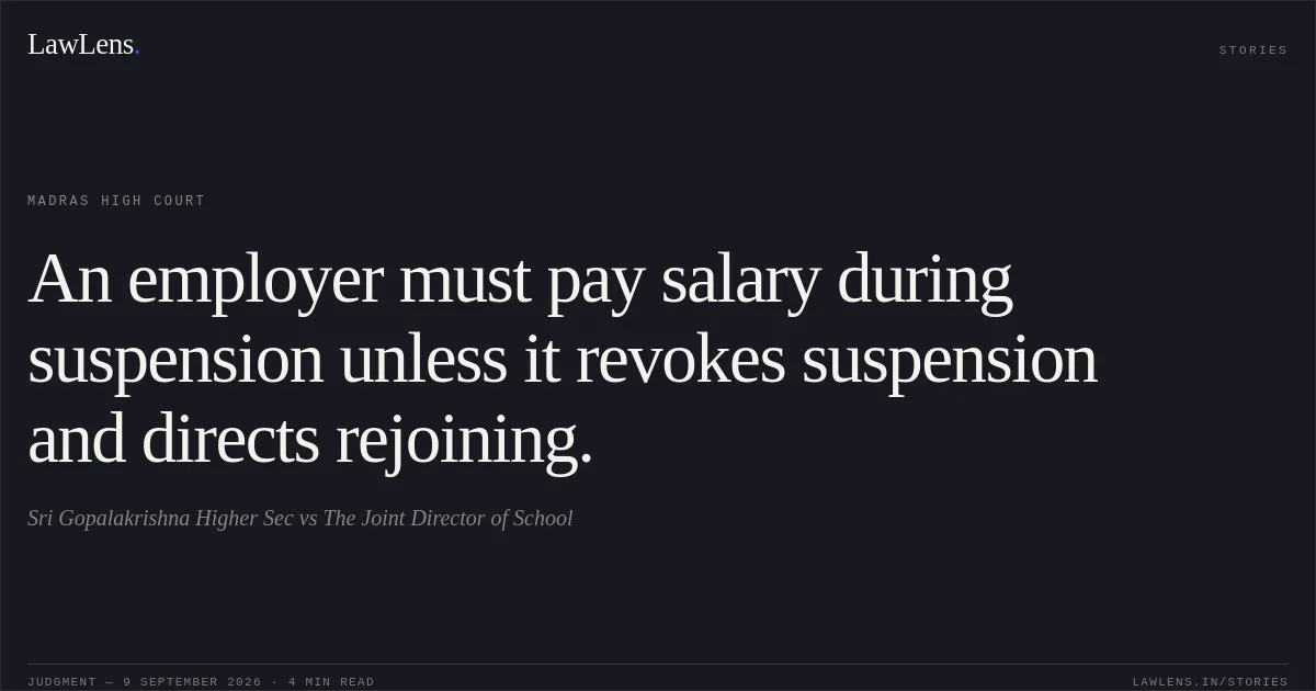 An employer must pay salary during suspension unless it revokes suspension and directs rejoining.. Sri Gopalakrishna Higher Sec vs The Joint Director of School. Madras High Court. LawLens