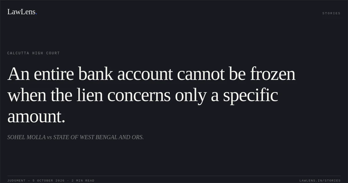 An entire bank account cannot be frozen when the lien concerns only a specific amount.. SOHEL MOLLA vs STATE OF WEST BENGAL AND ORS.. Calcutta High Court. LawLens