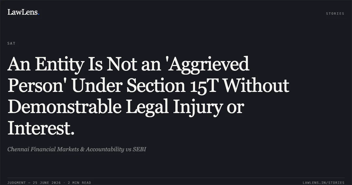An Entity Is Not an 'Aggrieved Person' Under Section 15T Without Demonstrable Legal Injury or Interest.. Chennai Financial Markets & Accountability vs SEBI. SAT. LawLens