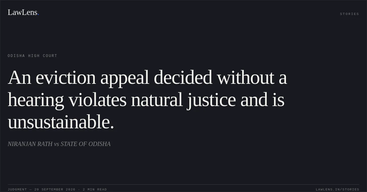 An eviction appeal decided without a hearing violates natural justice and is unsustainable.. NIRANJAN RATH vs STATE OF ODISHA. Odisha High Court. LawLens