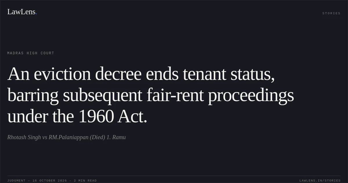 An eviction decree ends tenant status, barring subsequent fair-rent proceedings under the 1960 Act.. Rhotash Singh vs RM.Palaniappan (Died) 1. Ramu. Madras High Court. LawLens